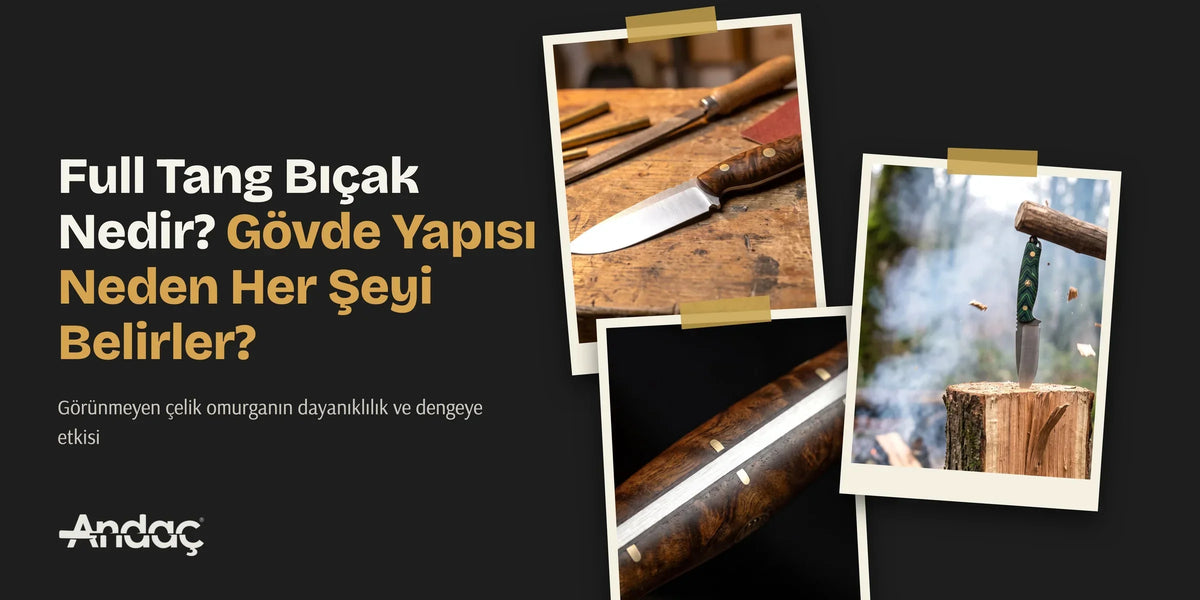Full tang bıçak nedir rehberi: gövde yapısı, çelik hattı ve dayanıklılık